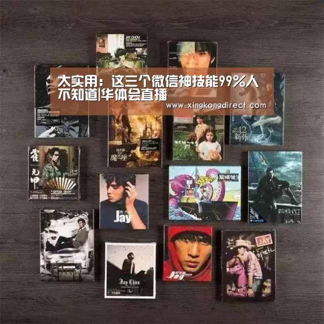 太实用:这三个微信神技能99%人不知道|华体会直播(图1) 华体会赛程